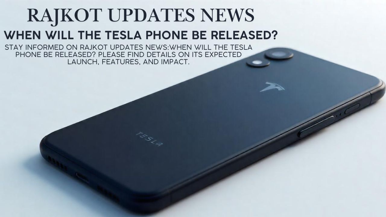 Explore Rajkot updates news:When will the Tesla phone be released?